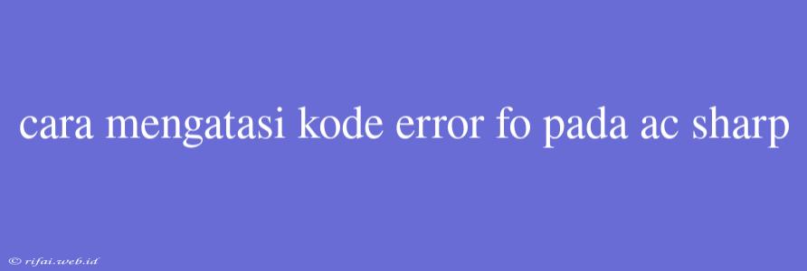 Cara Mengatasi Kode Error Fo Pada Ac Sharp