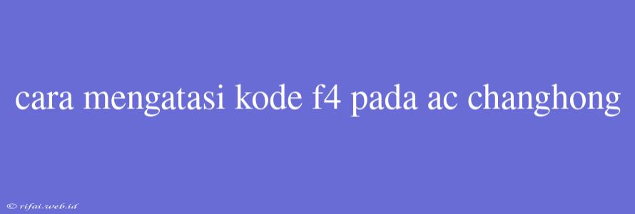 Cara Mengatasi Kode F4 Pada Ac Changhong