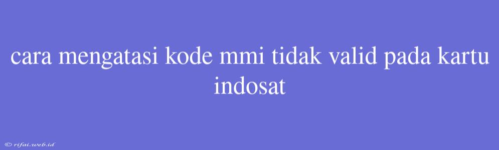 Cara Mengatasi Kode Mmi Tidak Valid Pada Kartu Indosat