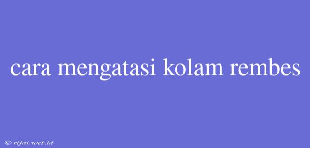 Cara Mengatasi Kolam Rembes