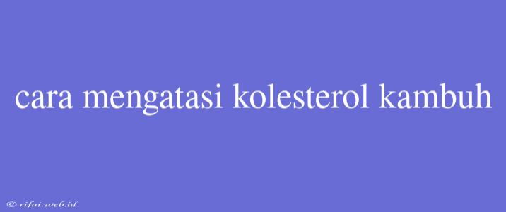 Cara Mengatasi Kolesterol Kambuh