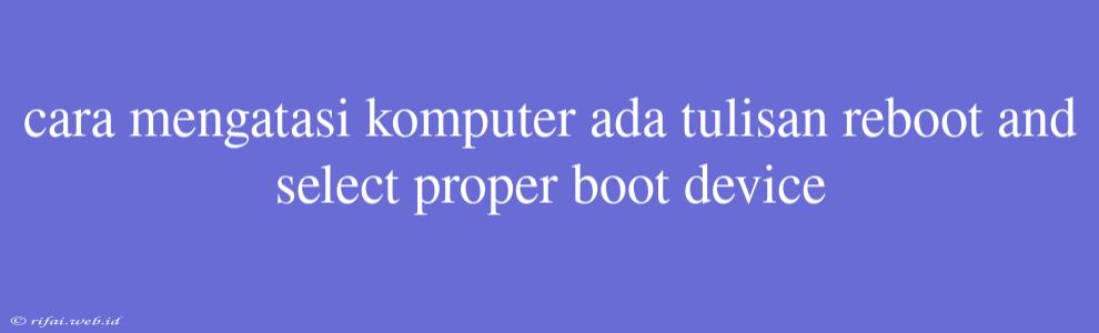 Cara Mengatasi Komputer Ada Tulisan Reboot And Select Proper Boot Device