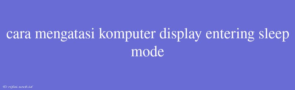 Cara Mengatasi Komputer Display Entering Sleep Mode