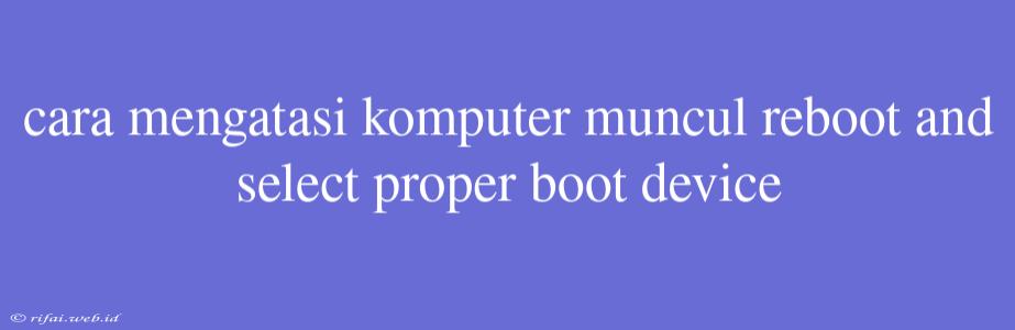 Cara Mengatasi Komputer Muncul Reboot And Select Proper Boot Device