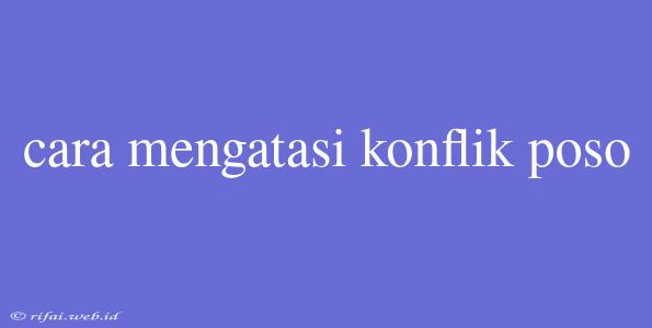 Cara Mengatasi Konflik Poso