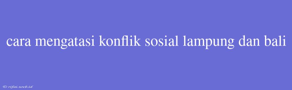 Cara Mengatasi Konflik Sosial Lampung Dan Bali