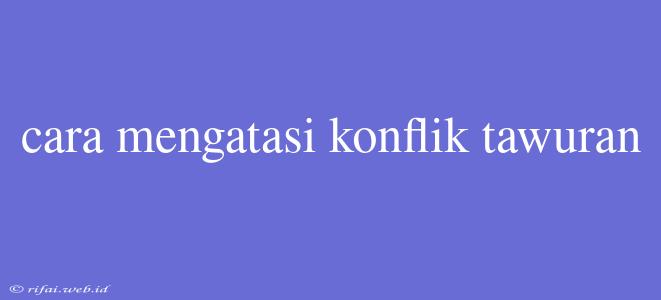 Cara Mengatasi Konflik Tawuran