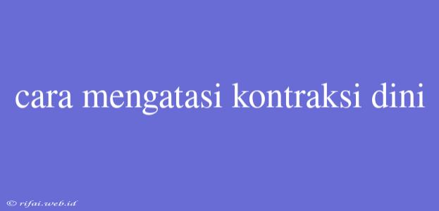 Cara Mengatasi Kontraksi Dini