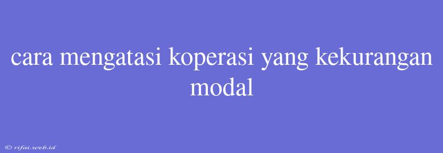 Cara Mengatasi Koperasi Yang Kekurangan Modal