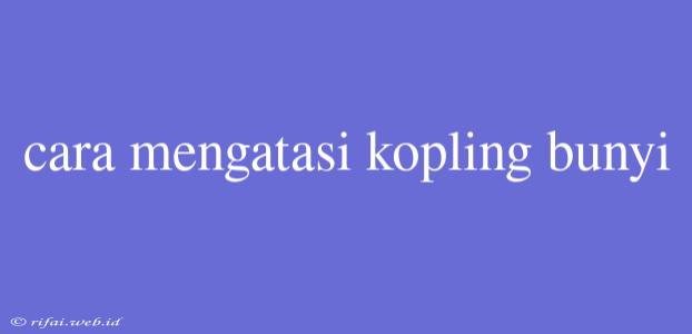 Cara Mengatasi Kopling Bunyi