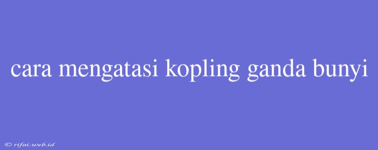 Cara Mengatasi Kopling Ganda Bunyi