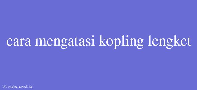 Cara Mengatasi Kopling Lengket