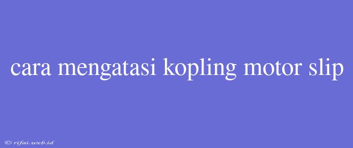 Cara Mengatasi Kopling Motor Slip