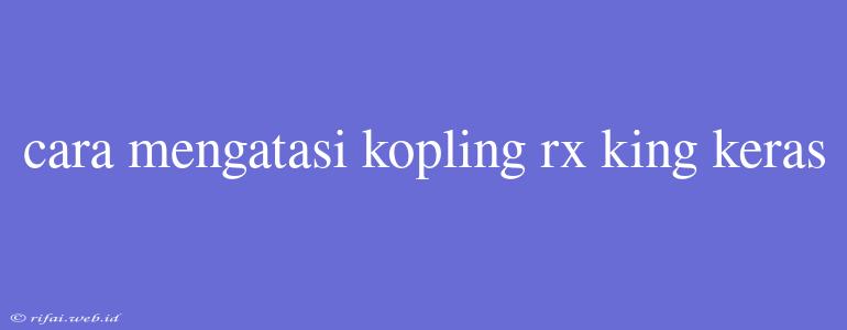 Cara Mengatasi Kopling Rx King Keras