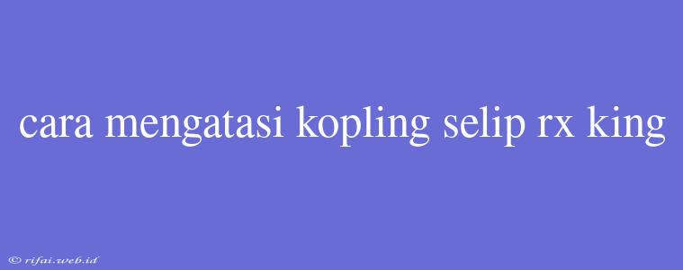 Cara Mengatasi Kopling Selip Rx King