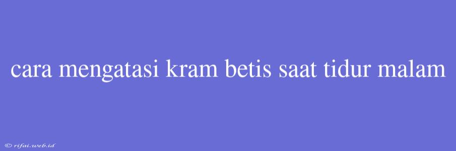 Cara Mengatasi Kram Betis Saat Tidur Malam