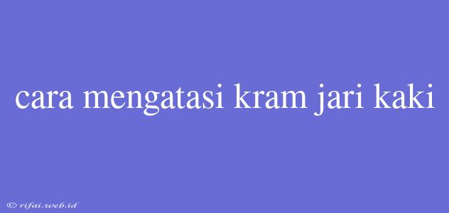 Cara Mengatasi Kram Jari Kaki