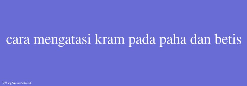 Cara Mengatasi Kram Pada Paha Dan Betis