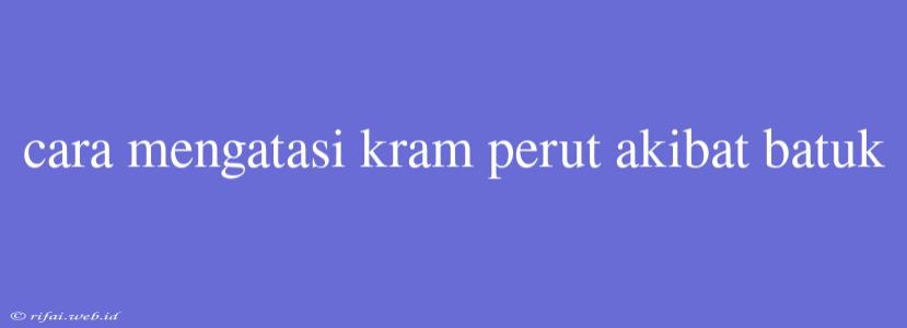 Cara Mengatasi Kram Perut Akibat Batuk