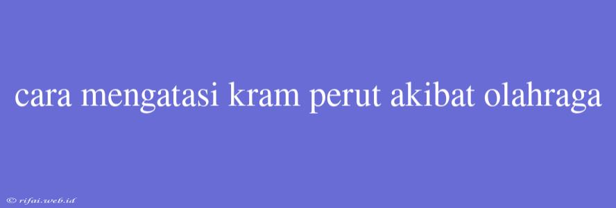 Cara Mengatasi Kram Perut Akibat Olahraga