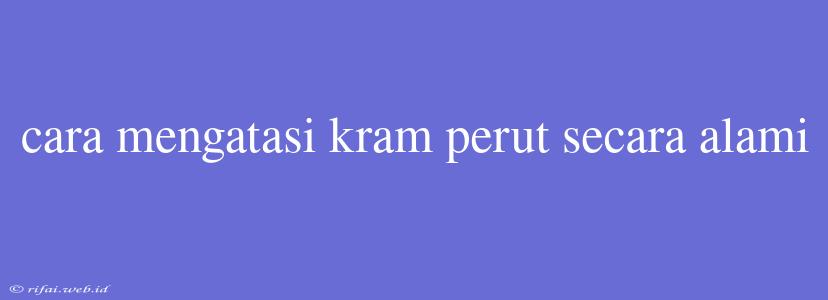 Cara Mengatasi Kram Perut Secara Alami