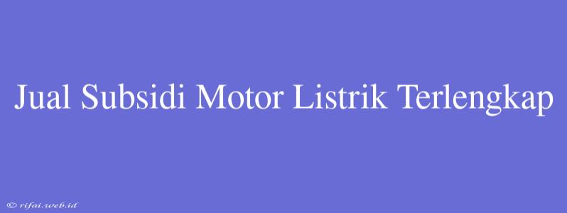 Jual Subsidi Motor Listrik Terlengkap