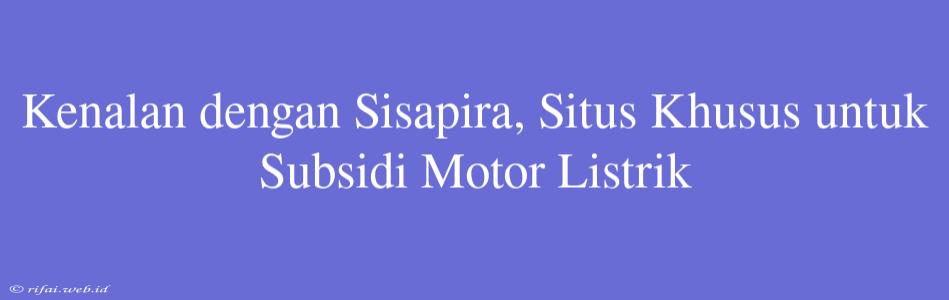 Kenalan Dengan Sisapira, Situs Khusus Untuk Subsidi Motor Listrik