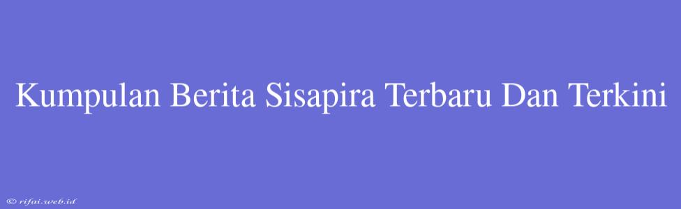 Kumpulan Berita Sisapira Terbaru Dan Terkini