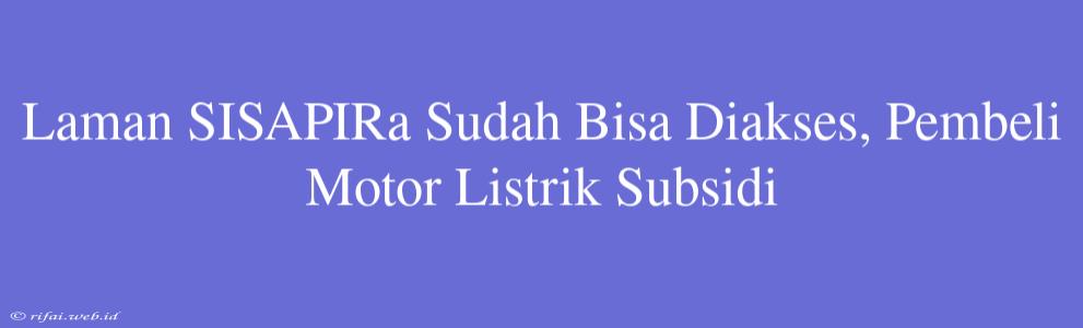 Laman SISAPIRa Sudah Bisa Diakses, Pembeli Motor Listrik Subsidi