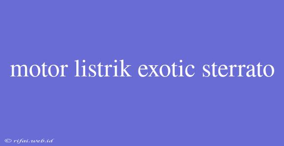 Motor Listrik Exotic Sterrato