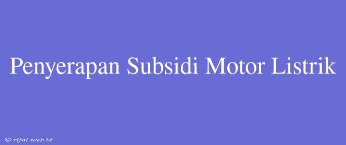 Penyerapan Subsidi Motor Listrik