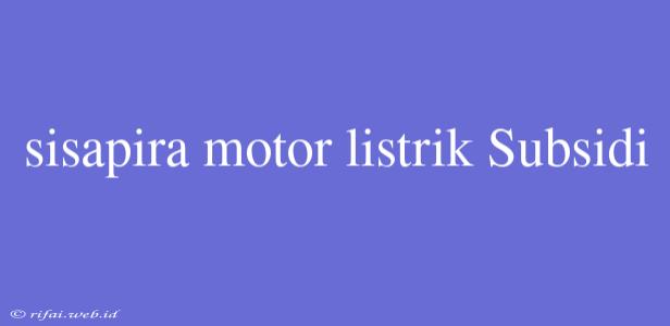 Sisapira Motor Listrik Subsidi