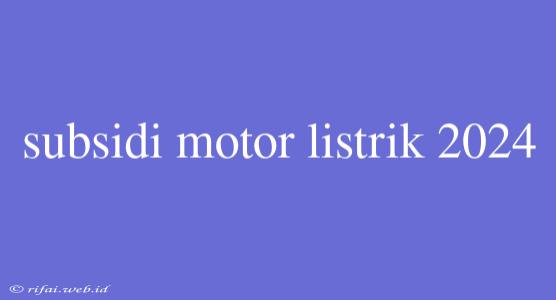 Subsidi Motor Listrik 2024