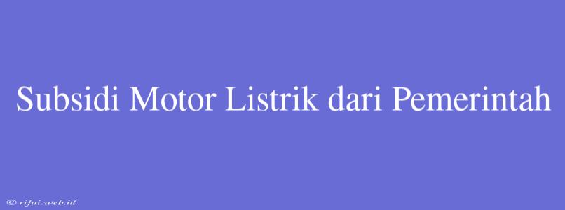 Subsidi Motor Listrik Dari Pemerintah	