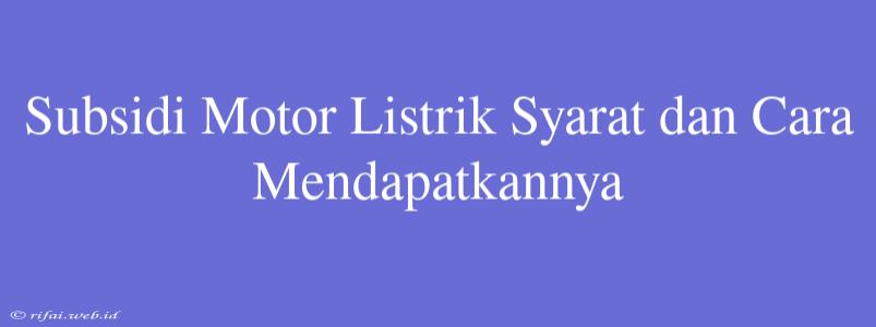 Subsidi Motor Listrik Syarat Dan Cara Mendapatkannya