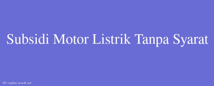 Subsidi Motor Listrik Tanpa Syarat