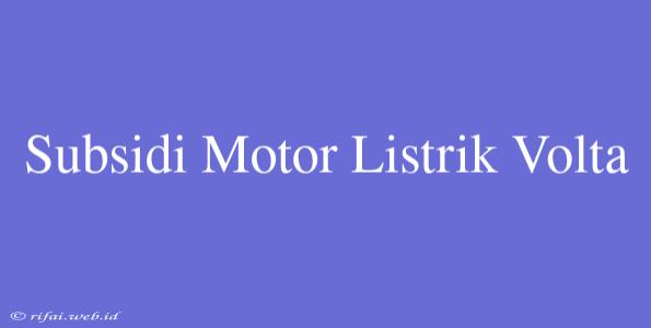 Subsidi Motor Listrik Volta