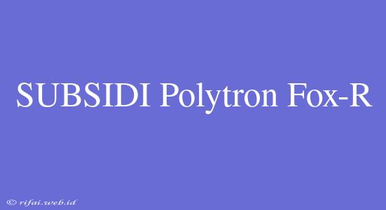 SUBSIDI Polytron Fox-R