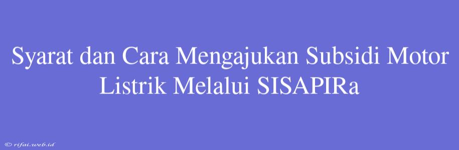 Syarat Dan Cara Mengajukan Subsidi Motor Listrik Melalui SISAPIRa