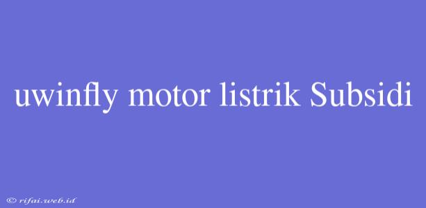 Uwinfly Motor Listrik Subsidi